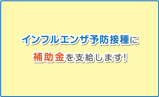 インフルエンザ予防接種に補助金を支給します！